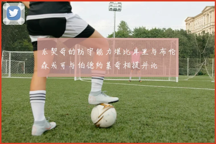 东契奇的防守能力堪比库里与布伦森或可与伯德约基奇相提并论