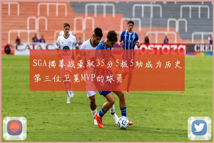 SGA揭幕战豪取35分5板5助成为历史第三位卫冕MVP的球员