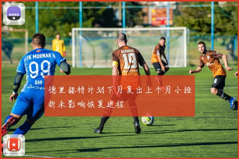 德里赫特计划下月复出上个月小挫折未影响恢复进程