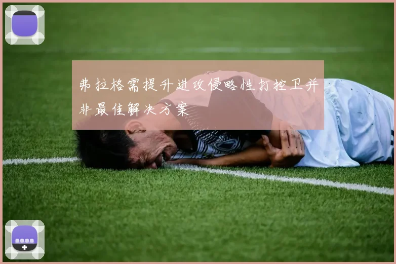 弗拉格需提升进攻侵略性打控卫并非最佳解决方案